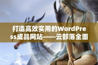 打造高效实用的WordPress成品网站——云部落全面评测与指南