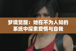 梦境觉醒：她在不为人知的系统中探索爱情与自我