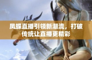 凤蝶直播引领新潮流，打破传统让直播更精彩