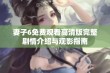 妻子6免费观看高清版完整剧情介绍与观影指南