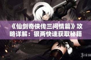 《仙剑奇侠传三问情篇》攻略详解：银两快速获取秘籍全面解析