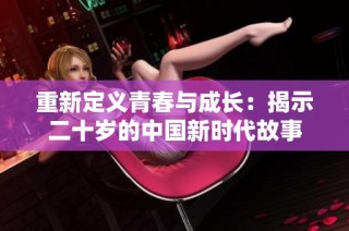 重新定义青春与成长：揭示二十岁的中国新时代故事