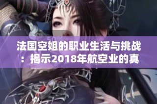 法国空姐的职业生活与挑战：揭示2018年航空业的真实故事