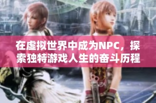 在虚拟世界中成为NPC，探索独特游戏人生的奋斗历程