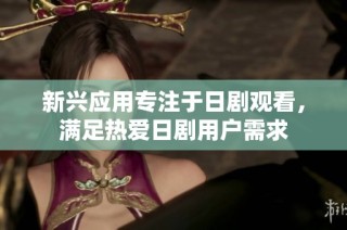 新兴应用专注于日剧观看，满足热爱日剧用户需求