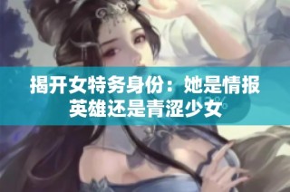 揭开女特务身份：她是情报英雄还是青涩少女