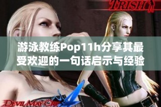 游泳教练Pop11h分享其最受欢迎的一句话启示与经验