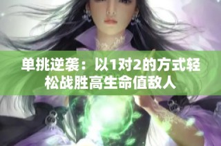 单挑逆袭：以1对2的方式轻松战胜高生命值敌人