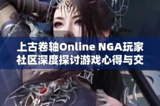 上古卷轴Online NGA玩家社区深度探讨游戏心得与交流平台