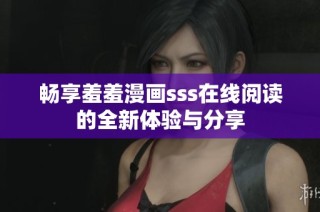 畅享羞羞漫画sss在线阅读的全新体验与分享