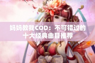 妈妈教我COD：不可错过的十大经典曲目推荐