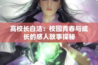 高校长白沽：校园青春与成长的感人故事探秘