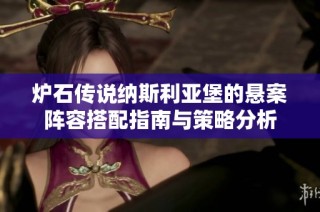 炉石传说纳斯利亚堡的悬案阵容搭配指南与策略分析