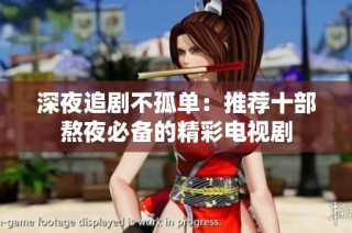 深夜追剧不孤单：推荐十部熬夜必备的精彩电视剧