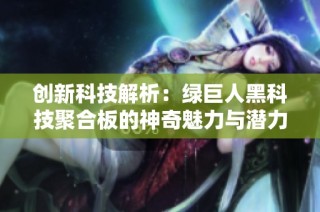 创新科技解析：绿巨人黑科技聚合板的神奇魅力与潜力