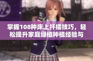 掌握108种床上扦插技巧，轻松提升家庭绿植种植经验与乐趣