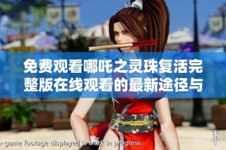 免费观看哪吒之灵珠复活完整版在线观看的最新途径与资源分享