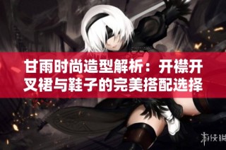 甘雨时尚造型解析：开襟开叉裙与鞋子的完美搭配选择建议