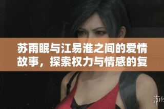 苏雨眠与江易淮之间的爱情故事，探索权力与情感的复杂纠葛