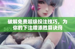 破解免费超级投注技巧，为你的下注增添胜算诀窍