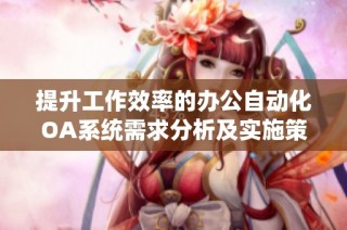 提升工作效率的办公自动化OA系统需求分析及实施策略探讨