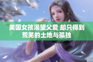 美国女孩渴望父爱 却只得到荒芜的土地与孤独