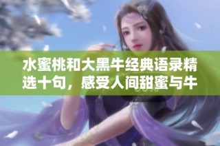 水蜜桃和大黑牛经典语录精选十句，感受人间甜蜜与牛气的真谛