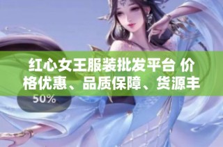 红心女王服装批发平台 价格优惠、品质保障、货源丰富