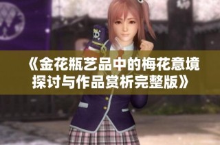 《金花瓶艺品中的梅花意境探讨与作品赏析完整版》