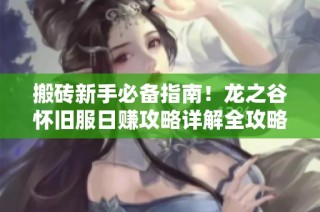 搬砖新手必备指南！龙之谷怀旧服日赚攻略详解全攻略