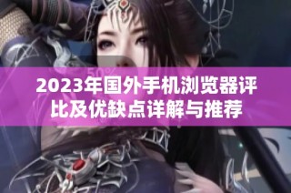 2023年国外手机浏览器评比及优缺点详解与推荐