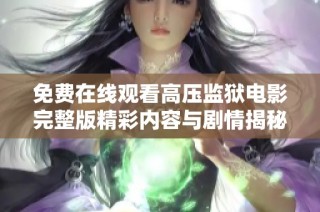 免费在线观看高压监狱电影完整版精彩内容与剧情揭秘