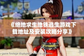 《绝地求生地铁逃生游戏下载地址及安装攻略分享》