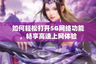 如何轻松打开5G网络功能，畅享高速上网体验