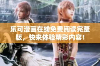 乐可漫画在线免费阅读完整版，快来体验精彩内容！