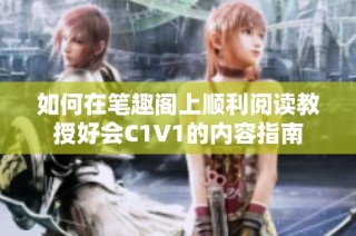 如何在笔趣阁上顺利阅读教授好会C1V1的内容指南