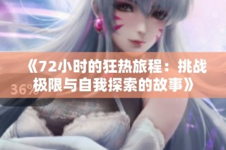 《72小时的狂热旅程：挑战极限与自我探索的故事》