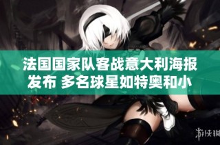 法国国家队客战意大利海报发布 多名球星如特奥和小图拉姆亮相