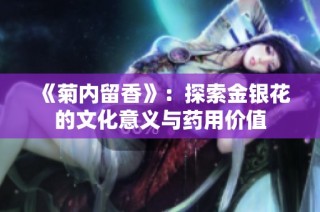 《菊内留香》：探索金银花的文化意义与药用价值