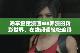 畅享歪歪漫画sss韩漫的精彩世界，在线阅读轻松追番