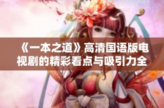 《一本之道》高清国语版电视剧的精彩看点与吸引力全解析