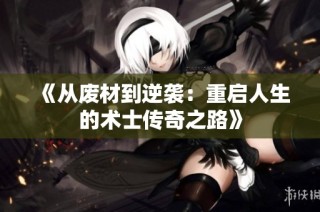 《从废材到逆袭：重启人生的术士传奇之路》