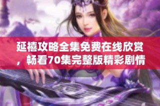延禧攻略全集免费在线欣赏，畅看70集完整版精彩剧情