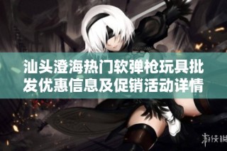 汕头澄海热门软弹枪玩具批发优惠信息及促销活动详情解析
