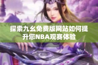 探索九幺免费版网站如何提升您NBA观赛体验