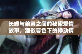 长嫂与弟弟之间的秘密爱情故事，酒歌暮色下的悸动情愫