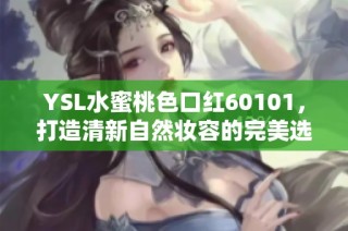 YSL水蜜桃色口红60101，打造清新自然妆容的完美选择