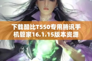 下载酷比T550专用腾讯手机管家16.1.15版本资源