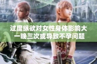 过度纵欲对女性身体影响大 一晚三次或导致不孕问题