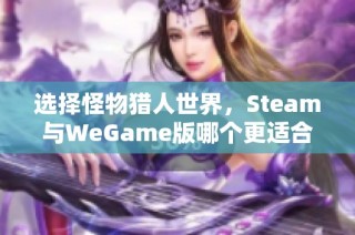 选择怪物猎人世界，Steam与WeGame版哪个更适合你玩？